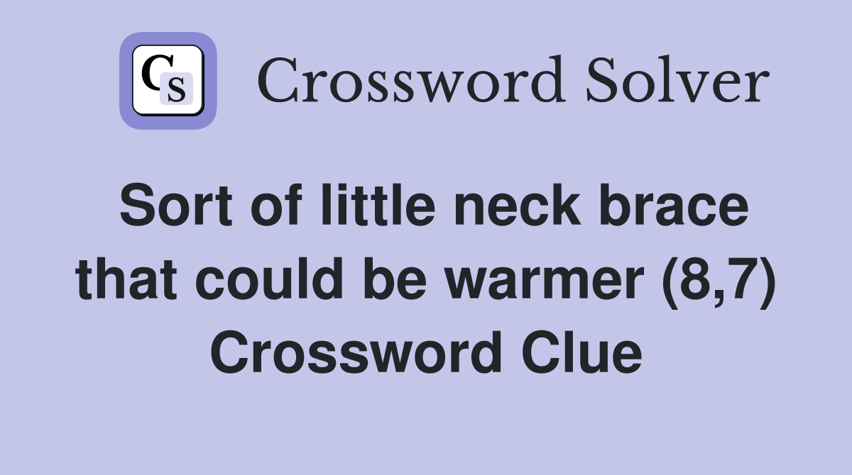 Sort of little neck brace that could be warmer (8,7) Crossword Clue